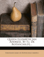 Queen Elizabeth [an Address, By F.j. De Rothschild]