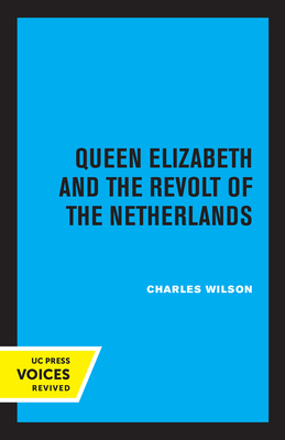 Queen Elizabeth and the Revolt of the Netherlands - Wilson, Charles