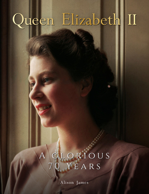 Queen Elizabeth II: A Glorious 70 Years - James, Alison