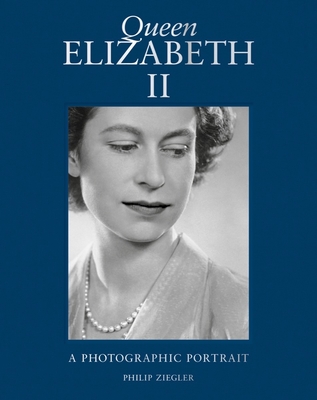 Queen Elizabeth II: A Photographic Portrait - Ziegler, Philip, and Blau, Emma (Contributions by)