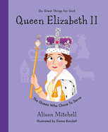 Queen Elizabeth II: The Queen Who Chose to Serve