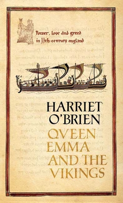 Queen Emma and the Vikings: A History of Power, Love and Greed in Eleventh-Century England - O'Brien, Harriet