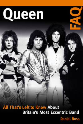 Queen FAQ: All That's Left to Know About Britain's Most Eccentric Band - Ross, Daniel