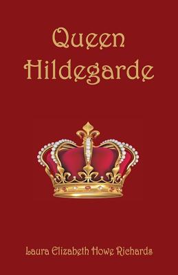 Queen Hildegarde - Richards, Laura Elizabeth Howe