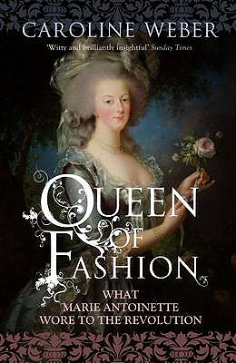 Queen of Fashion: What Marie Antoinette Wore to the Revolution - Weber, Caroline