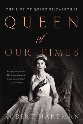 Queen of Our TImes: The Life of Queen Elizabeth II - Hardman, Robert