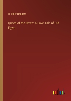 Queen of the Dawn: A Love Tale of Old Egypt - Haggard, H Rider