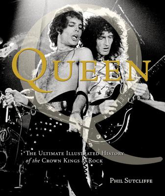 Queen: The Ultimate Illustrated History of the Crown Kings of Rock - Sutcliffe, Phil, and Hince, Peter, and Mack, Reinhold