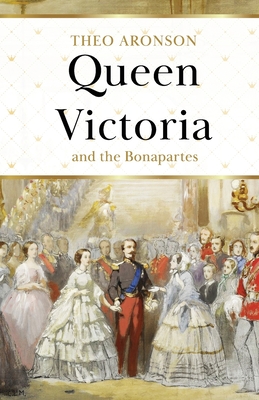 Queen Victoria and the Bonapartes - Aronson, Theo