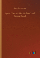 Queen Victoria. Her Girlhood and Womanhood