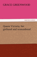 Queen Victoria, Her Girlhood and Womanhood