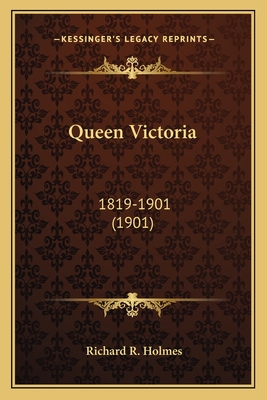 Queen Victoria Queen Victoria: 1819-1901 (1901) 1819-1901 (1901) - Holmes, Richard R