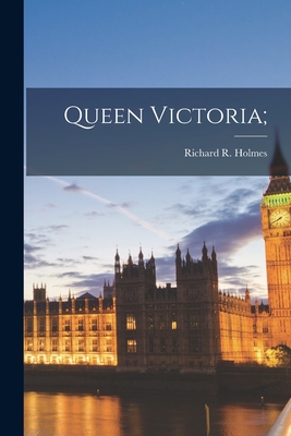 Queen Victoria; - Holmes, Richard R (Richard Rivington) (Creator)