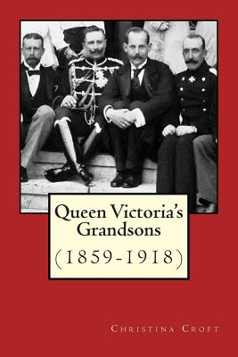 Queen Victoria's Grandsons (1859-1918) - Croft, Christina