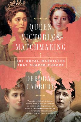 Queen Victoria's Matchmaking: The Royal Marriages That Shaped Europe - Cadbury, Deborah