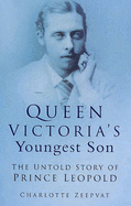 Queen Victoria's Youngest Son: The Untold Story of Prince Leopold