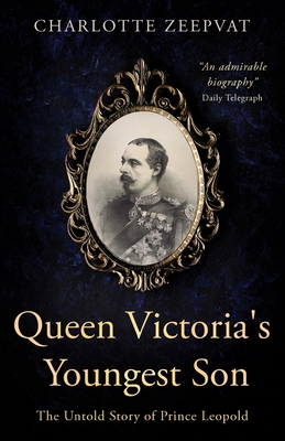 Queen Victoria's Youngest Son: The untold story of Prince Leopold - Zeepvat, Charlotte