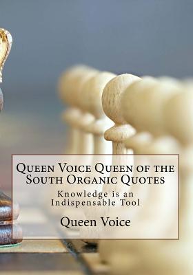 Queen Voice Queen of the South Organic Quotes: Knowledge is an Indispensable Tool - Parker, Elliott B (Editor), and Voice, Queen