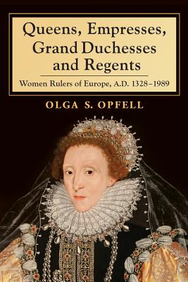 Queens, Empresses, Grand Duchesses and Regents: Women Rulers of Europe, A.D. 1328-1989 - Opfell, Olga S