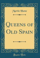 Queens of Old Spain (Classic Reprint)