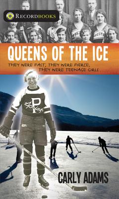 Queens of the Ice: They Were Fast, They Were Fierce, They Were Teenage Girls - Adams, Carly