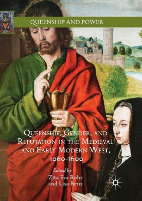 Queenship, Gender, and Reputation in the Medieval and Early Modern West, 1060-1600 - Rohr, Zita Eva (Editor), and Benz, Lisa (Editor)