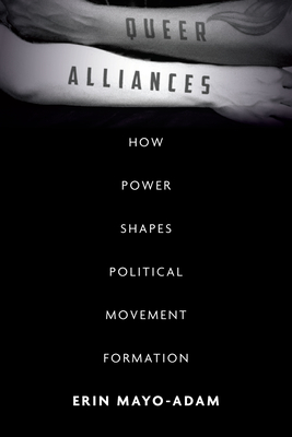 Queer Alliances: How Power Shapes Political Movement Formation - Mayo-Adam, Erin