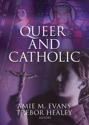 Queer and Catholic - Evans, Amie (Editor), and Healey, Trebor (Editor)