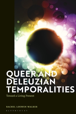 Queer and Deleuzian Temporalities: Toward a Living Present - Walker, Rachel Loewen