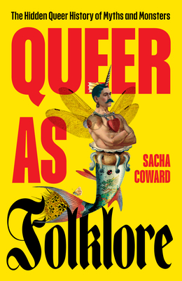 Queer as Folklore: The Hidden Queer History of Myths and Monsters - Coward, Sacha