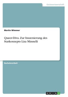 Queer-Diva. Zur Inszenierung des Starkonzepts Liza Minnelli - Wimmer, Martin