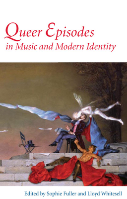 Queer Episodes in Music and Modern Identity - Fuller, Sophie (Editor), and Whitesell, Lloyd (Contributions by), and Adams, Byron (Contributions by)