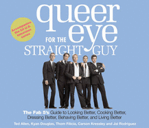 Queer Eye for the Straight Guy: The Fab 5's Guide to Looking Better, Cooking Better, Dressing Better, Behaving Better and Living Bet