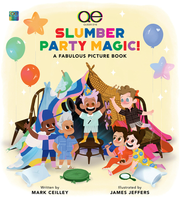 Queer Eye Slumber Party Magic!: A Fabulous Picture Book - Ceilley, Mark