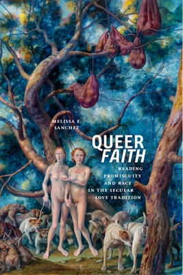 Queer Faith: Reading Promiscuity and Race in the Secular Love Tradition - Sanchez, Melissa E