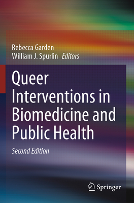 Queer Interventions in Biomedicine and Public Health - Garden, Rebecca (Editor), and Spurlin, William J (Editor)