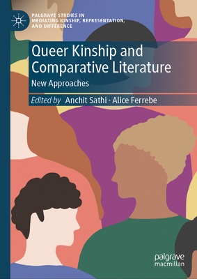 Queer Kinship and Comparative Literature: New Approaches - Sathi, Anchit (Editor), and Ferrebe, Alice (Editor)