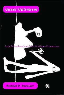 Queer Optimism: Lyric Personhood and Other Felicitous Persuasions - Snediker, Michael D