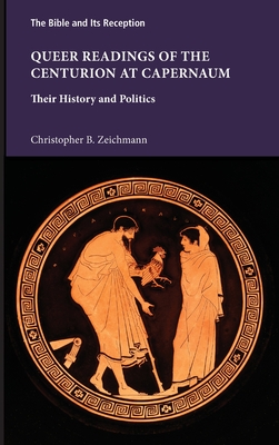 Queer Readings of the Centurion at Capernaum: Their History and Politics - Zeichmann, Christopher B
