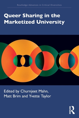 Queer Sharing in the Marketized University - Mahn, Churnjeet (Editor), and Brim, Matt (Editor), and Taylor, Yvette (Editor)