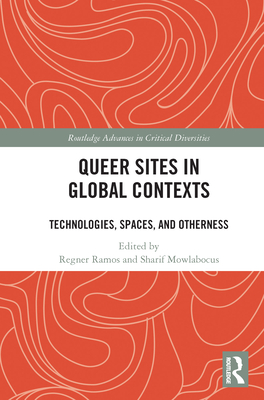 Queer Sites in Global Contexts: Technologies, Spaces, and Otherness - Ramos, Regner (Editor), and Mowlabocus, Sharif (Editor)