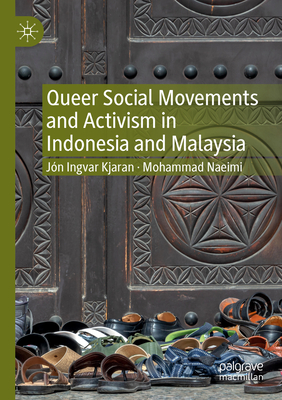 Queer Social Movements and Activism in Indonesia and Malaysia - Kjaran, Jn Ingvar, and Naeimi, Mohammad