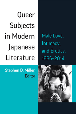 Queer Subjects in Modern Japanese Literature: Male Love, Intimacy, and Erotics, 1886-2014 Volume 96 - Miller, Stephen D (Editor)