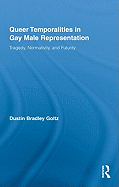Queer Temporalities in Gay Male Representation: Tragedy, Normativity, and Futurity