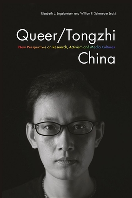 Queer/Tongzhi China: New Perspectives on Research, Activism and Media Cultures - Engebretsen, Elisabeth L. (Editor), and Schroeder, William F. (Editor)