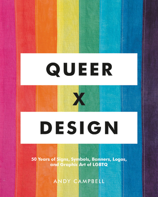 Queer X Design: 50 Years of Signs, Symbols, Banners, Logos, and Graphic Art of LGBTQ - Campbell, Andy