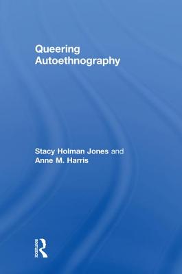 Queering Autoethnography - Holman Jones, Stacy, and Harris, Anne M.