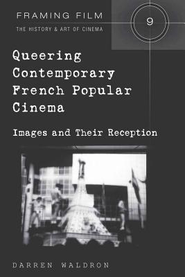 Queering Contemporary French Popular Cinema: Images and Their Reception - Beaver, Frank Eugene (Editor), and Waldron, Darren
