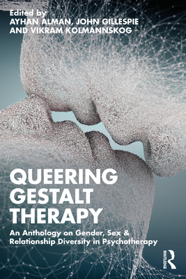 Queering Gestalt Therapy: An Anthology on Gender, Sex & Relationship Diversity in Psychotherapy - Alman, Ayhan (Editor), and Gillespie, John (Editor), and Kolmannskog, Vikram (Editor)