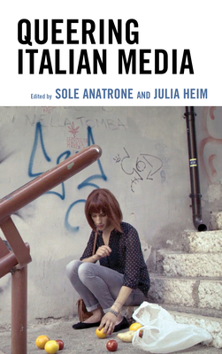 Queering Italian Media - Anatrone, Sole (Contributions by), and Heim, Julia (Editor)